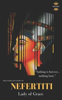 Nefertiti: Lady of Grace. The Entire Life Story by Hour, The History