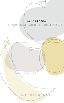 Galatians: A Practical Guide for Bible Study by Gonzales, Brandon