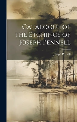 Catalogue of the Etchings of Joseph Pennell by Pennell, Joseph