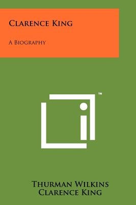 Clarence King: A Biography by Wilkins, Thurman