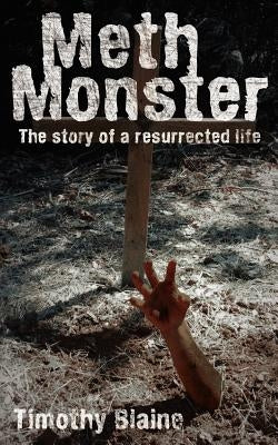 Meth Monster: The story of a resurrected life by Blaine, Timothy
