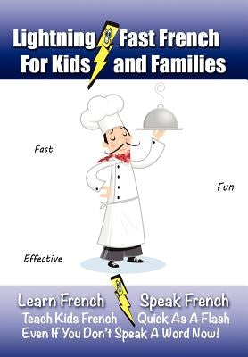 Lightning-Fast French - for Kids and Families: Learn French, Speak French, Teach Kids French - Quick As A Flash, Even If You Don't Speak A Word Now! by Woods, Carolyn