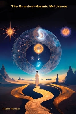 The Quantum-Karmic Multiverse: Navigating Our Personal Destiny in the Multiverse by Hamdan, Nadim