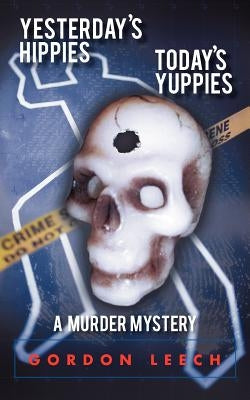 Yesterday's Hippies - Today's Yuppies: A Murder Mystery by Leech, Gordon