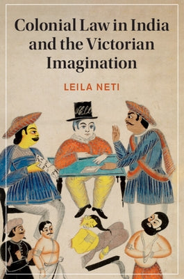 Colonial Law in India and the Victorian Imagination by Neti, Leila