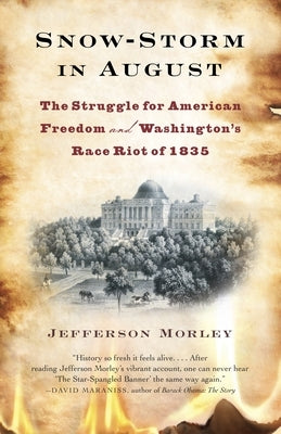 Snow-Storm in August: The Struggle for American Freedom and Washington's Race Riot of 1835 by Morley, Jefferson