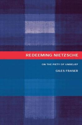 Redeeming Nietzsche: On the Piety of Unbelief by Fraser, Giles
