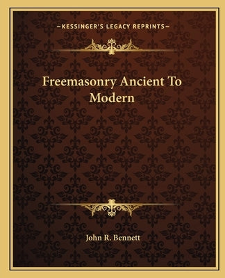 Freemasonry Ancient To Modern by Bennett, John R.