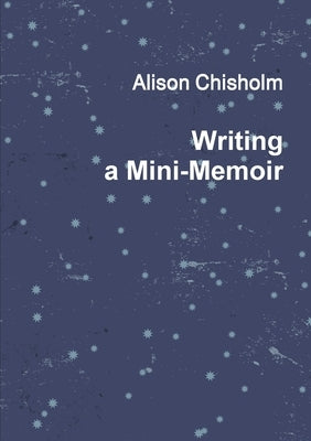 Writing A Mini-Memoir by Chisholm, Alison