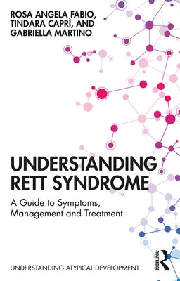 Understanding Rett Syndrome: A Guide to Symptoms, Management and Treatment by Fabio, Rosa Angela