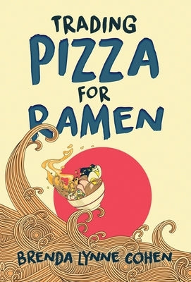 Trading Pizza for Ramen by Cohen, Brenda Lynne