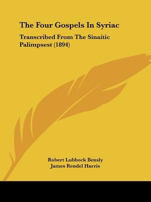 The Four Gospels In Syriac: Transcribed From The Sinaitic Palimpsest (1894) by Bensly, Robert Lubbock