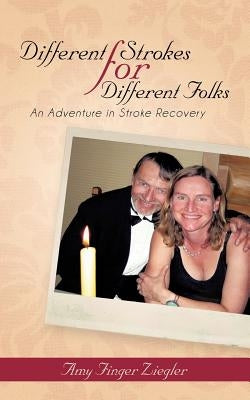 Different Strokes for Different Folks: An Adventure in Stroke Recovery by Ziegler, Amy Finger