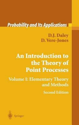 An Introduction to the Theory of Point Processes: Volume I: Elementary Theory and Methods by Daley, D. J.