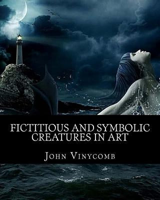 Fictitious & symbolic creatures in Art: with special reference to their use in British heraldry by Vinycomb, John