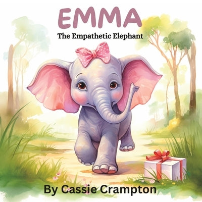 Emma the Empathetic Elephant: A children's book about understanding the feelings of others by Crampton, Cassie