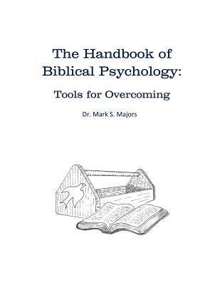 The Handbook of Biblical Psychology: Tools for Overcoming by Majors, Mark S.