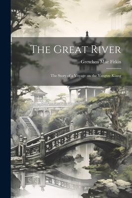 The Great River; the Story of a Voyage on the Yangtze Kiang by Fitkin, Gretchen Mae
