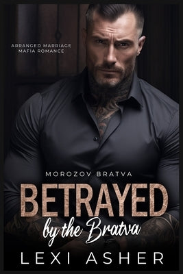 Betrayed by the Bratva: Arranged Marriage Mafia Romance by Asher, Lexi