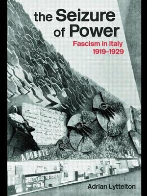 The Seizure of Power: Fascism in Italy, 1919-1929 by Lyttelton, Professor Adrian