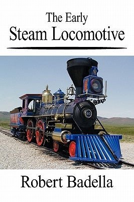 The Early Steam Locomotive by Badella, Robert