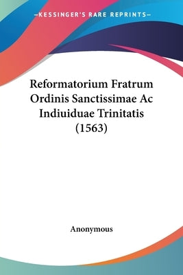 Reformatorium Fratrum Ordinis Sanctissimae Ac Indiuiduae Trinitatis (1563) by Anonymous