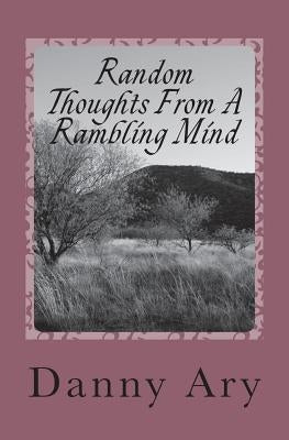 Random Thoughts From A rambling mind: Poems about experiences traveling through life by Ary, Danny a.