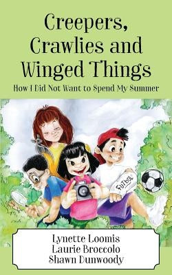 Creepers, Crawlies and Winged Things: How I Did Not Want to Spend My Summer by Loomis, Lynette
