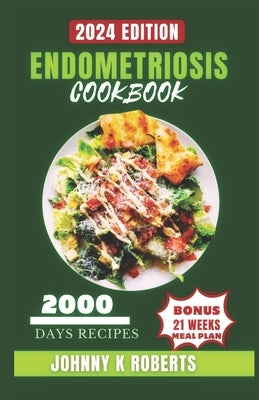 Endometriosis Cookbook: An easy Guide to Ease Endo Symptoms & Boost Energy with over 100 +healing breakfast, dinner, dessert and smoothie reci by Roberts, Johnny K.