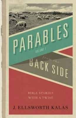 Parables from the Back Side Volume 1: Bible Stories with a Twist by Kalas, J. Ellsworth