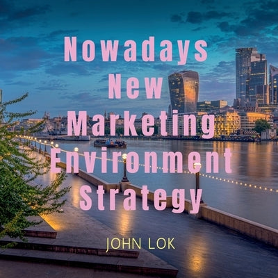 Nowadays New Marketing Environment Strategy by Lok, John