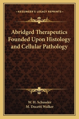 Abridged Therapeutics Founded Upon Histology and Cellular Pathology by Schussler, W. H.