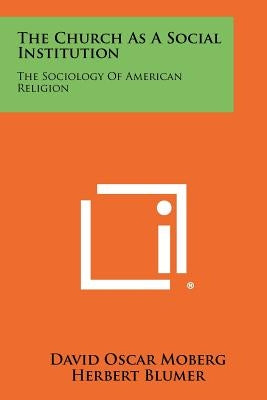 The Church as a Social Institution: The Sociology of American Religion by Moberg, David Oscar