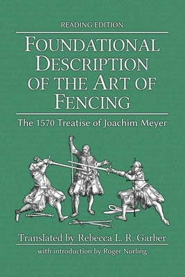 Foundational Description of the Art of Fencing: The 1570 Treatise of Joachim Meyer (Reading Edition) by Meyer, Joachim