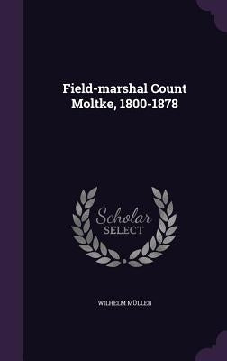 Field-marshal Count Moltke, 1800-1878 by MÃ¼ller, Wilhelm