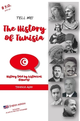 Tell me! THE HISTORY OF TUNISIA: History told by historical figures! by Afer, Terence