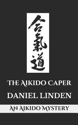 The Aikido Caper: An Aikido Mystery by Linden, Daniel