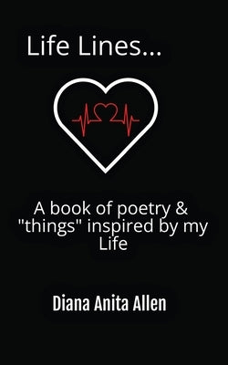 Life Lines... A book of poetry & "things" inspired by my Life by Allen, Diana A.