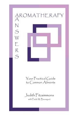 Aromatherapy Answers: Your Practical Guide to Common Ailments by Fitzsimmons, Judith