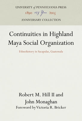 Continuities in Highland Maya Social Organization by II, Robert M. Hill