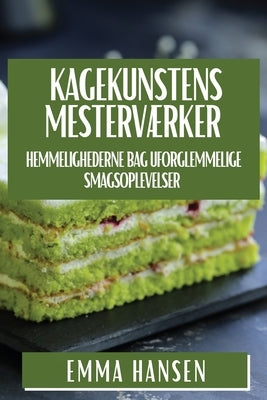 Kagekunstens Mesterværker: Hemmelighederne bag Uforglemmelige Smagsoplevelser by Hansen, Emma