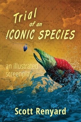 Trial of an Iconic Species: an illustrated screenplay by Renyard, Scott