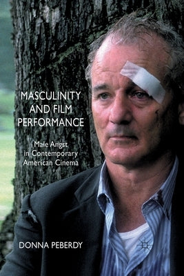 Masculinity and Film Performance: Male Angst in Contemporary American Cinema by Peberdy, D.