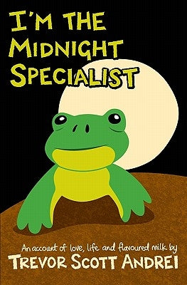 I'm the Midnight Specialist: An Account of Love, Life and Flavoured Milk by Andrei, Trevor