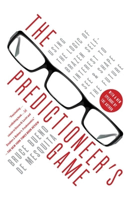 The Predictioneer's Game: Using the Logic of Brazen Self-Interest to See and Shape the Future by Bueno de Mesquita, Bruce