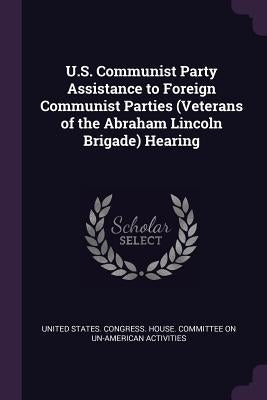 U.S. Communist Party Assistance to Foreign Communist Parties (Veterans of the Abraham Lincoln Brigade) Hearing by United States Congress House Committe