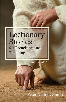 Lectionary Stories For Preaching And Teaching: Series II, Cycle A by Smith, Peter Andrew