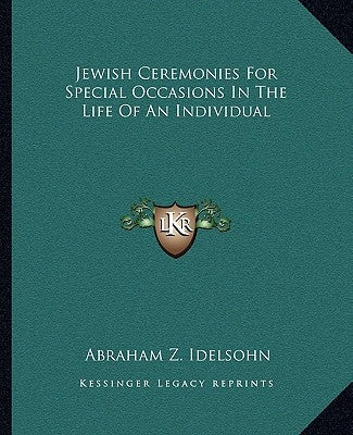Jewish Ceremonies For Special Occasions In The Life Of An Individual by Idelsohn, Abraham Z.