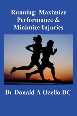 Running: Maximize Performance & Minimize Injuries: A Chiropractor's Guide to Minimizing the Potential for Running Injuries by Ozello DC, Donald a.