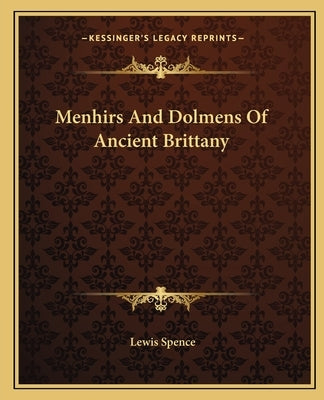 Menhirs And Dolmens Of Ancient Brittany by Spence, Lewis